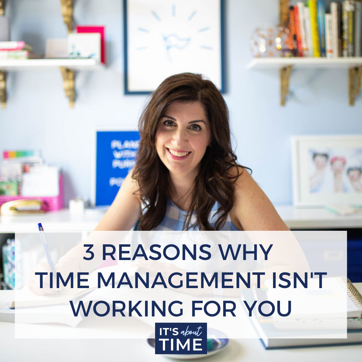 3 Reasons Why Time Management Isn't Working For You | It's About Time Podcast