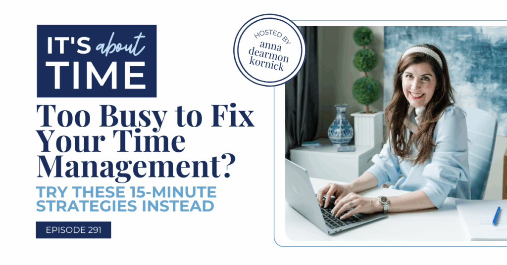 too busy to fix your time management? try these 15-minute strategies instead | time management coach Anna Dearmon Kornick