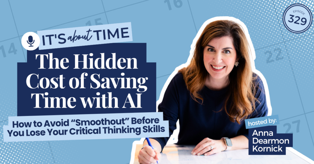 The Hidden Cost of Saving Time with AI: How to Avoid "Smoothout" Before You Lose Your Critical Thinking Skills | Anna Dearmon Kornick Time Management Coach