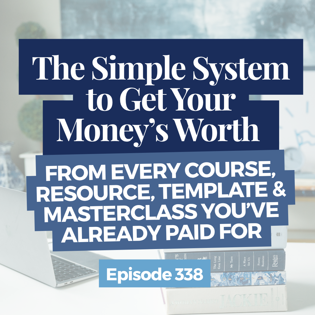 The Simple System to Get Your Money’s Worth from Every Course, Resource, Template and Masterclass You’ve Already Paid For | It's About Time Podcast by Anna Dearmon Kornick Time Management Coach