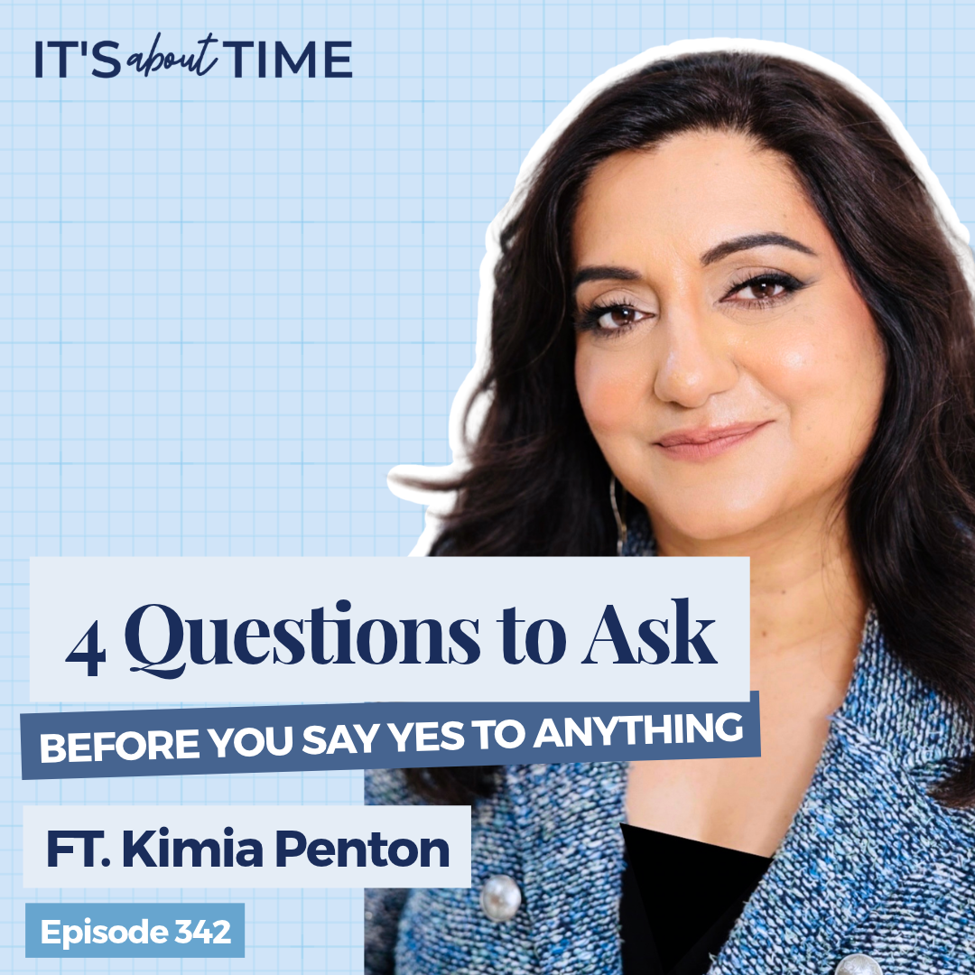 4 Questions to Ask Before You Say Yes to Anything featuring Kimia Penton | It's About Time hosted by Anna Dearmon Kornick Time Management Coach